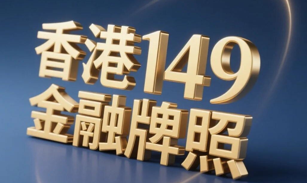跨境金融王牌资质！香港 149 金融牌照优势与申请路径