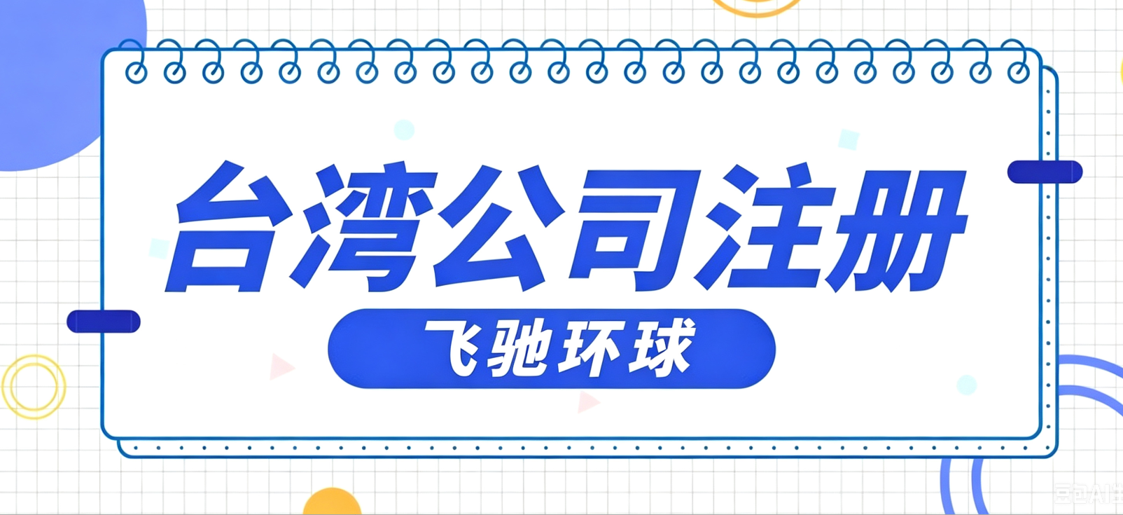 大陆企业家要怎么在台湾注册一家公司，台湾外资公司注册全指南，飞驰环球专业代办